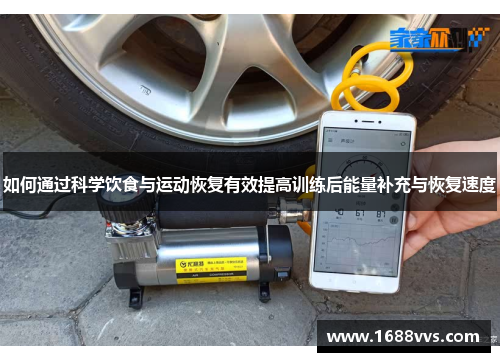 如何通过科学饮食与运动恢复有效提高训练后能量补充与恢复速度