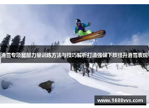 滑雪专项腿部力量训练方法与技巧解析打造强健下肢提升滑雪表现
